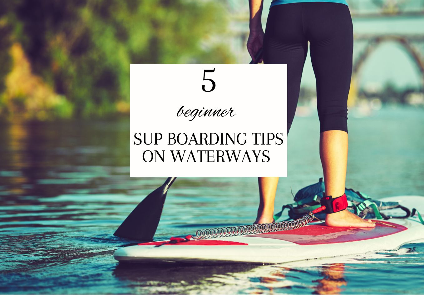 Top 5 Tips – Paddleboarding on waterways for beginners